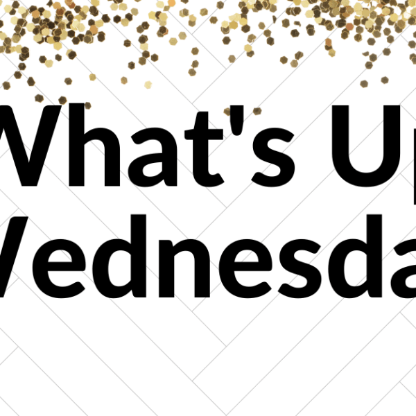 What’s Up Wednesday: Vol.&nbsp;1